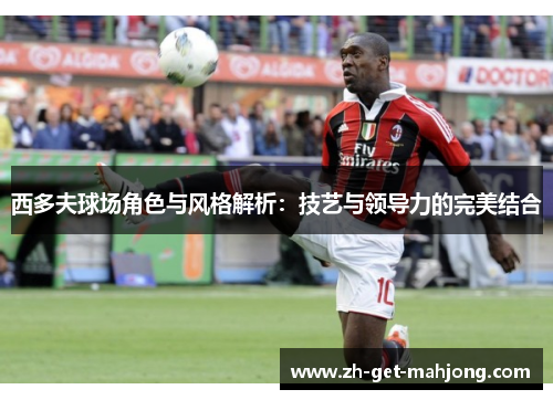 西多夫球场角色与风格解析：技艺与领导力的完美结合
