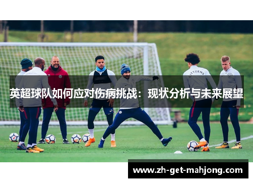 英超球队如何应对伤病挑战：现状分析与未来展望