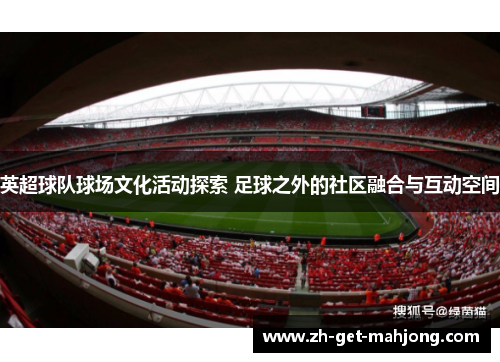 英超球队球场文化活动探索 足球之外的社区融合与互动空间