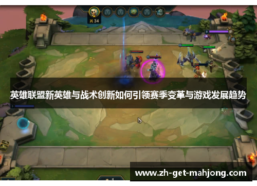 英雄联盟新英雄与战术创新如何引领赛季变革与游戏发展趋势
