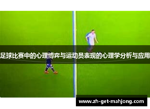 足球比赛中的心理博弈与运动员表现的心理学分析与应用 足球比赛中的心理博弈与运动员表现的心理学分析与应用