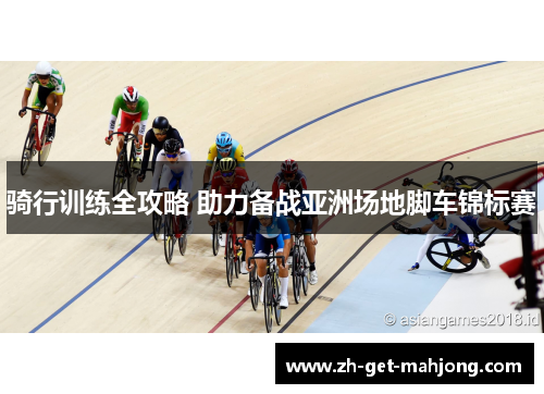 骑行训练全攻略 助力备战亚洲场地脚车锦标赛